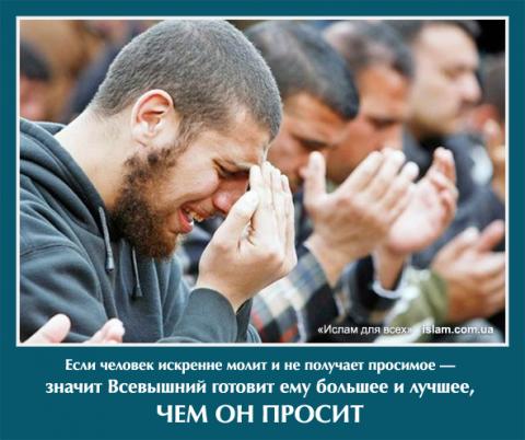 Если человек искренне молит и не получает просимое - значит Всевышний готовит ему большее и лучшее, чем он просит