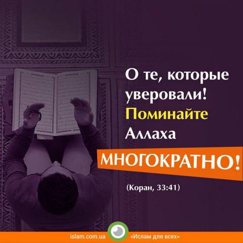 «О те, которые уверовали! Поминайте Аллаха многократно!» (Коран,33:41)